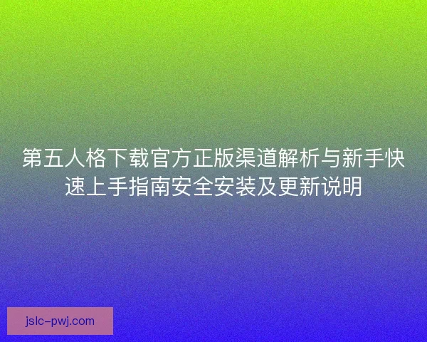第五人格下载官方正版渠道解析与新手快速上手指南安全安装及更新说明